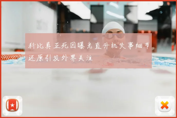 科比真正死因曝光直升机失事细节还原引发外界关注