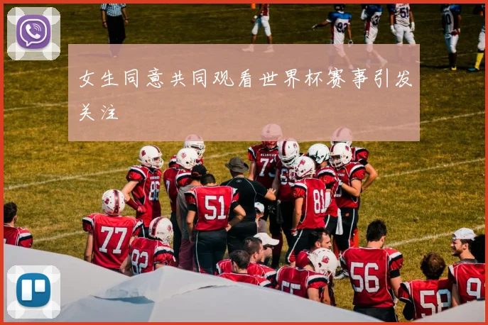 女生同意共同观看世界杯赛事引发关注