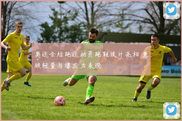 奥运会短跑运动员跑鞋设计亮相 兼顾轻量与爆发力表现
